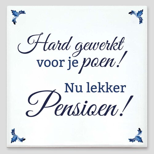Spreuktegel - Hard gewerkt voor je poen! Nu lekker pensioen!