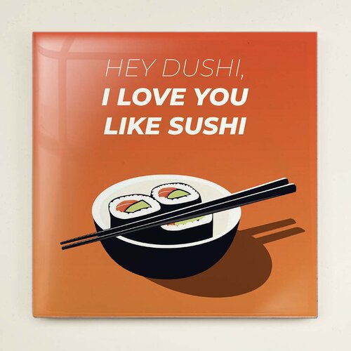 Tegeltje - Hey Dushi I Love You Like Sushi
