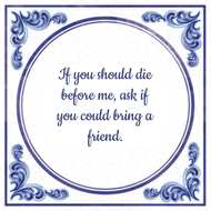 If You Should Die Before Me Ask If Could Bring A Friend huismerk kopen in de aanbieding