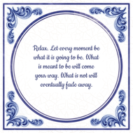 Relax Let Every Moment Be What It Is Going To Be Is Meant To Be Will Come Your Way Is Not Eventually Fade Away huismerk kopen in de aanbieding Relax Let Every Moment Be What It Is Going To Be Is Meant To Be Will Come Your Way Is Not Eventually Fade Away huismerk kopen in de aanbieding